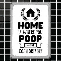 Табличка интерьерная металлическая Home is where you poop most comfortably as