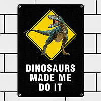 Табличка интерьерная металлическая Dinosaurs made me do it as