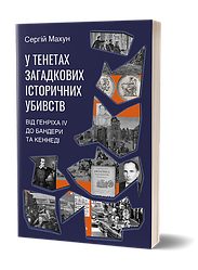 У тенетах загадкових історичних убивств. Від Генріха IV до Бандери та Кеннеді. Автор Сергій Махун