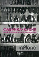 Карякина Ирина Юрьевна Фабрика-кухня: свій бізнес чи аутсорсинг. Карякіна Ірина Юріївна.