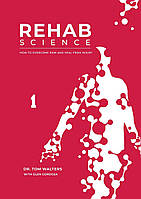 Книга Rehab Science. How To Overcome Pain And Heal From Injury. 2023. Tom Walters.