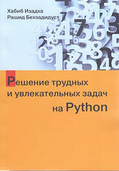 Вирішення важких і захоплюючих завдань на Python. Хабіб Ізадха, Рашид Бехзадідуст