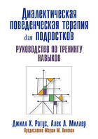 Диалектическая поведенческая терапия для подростков: руководство по тренингу навыков - Джилл Х. Ратус, Алек Л.