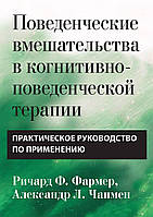 Поведенческие вмешательства в когнитивно-поведенческой терапии. Практическое руководство по применению -