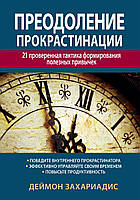 Преодоление прокрастинации: 21 проверенная тактика формирования полезных привычек - Деймон Захариадис
