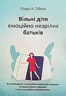 Вільні діти емоційно незрілих батьків Ліндсі К Гібсон