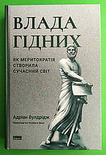 Влада гідних Як меритократія створила сучасний світ Адріан Вулдрідж Наш формат