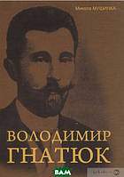 Автор - Николай Мушинка. Книга Володимир Гнатюк. Життя та його діяльність в галузі фольклористики, літературознавства та