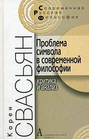 Книга Проблема символа в современной философии. Критика и анализ. Автор Свасьян Карен Араевич (Рус.) 2010 г.