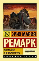 Время жить и время умирать Эрих Мария Ремарк (ЭК)