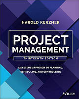 Project Management: A Systems Approach to Planning, Scheduling, and Controlling 13th Edition