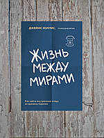 Життя поміж світами. Як знайти ресурс у собі, коли все довкола розвалюється Джеймс Холліс