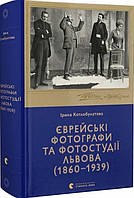 Книга «Єврейські фотографи та фотостудії Львова (1860 1939)». Автор - Ірина Котлобулатова