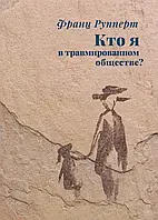 Кто я в травмированном обществе? Рупперт Ф.