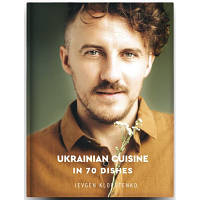 Книга Ukrainian Cuisine in 70 Dishes - Ievgen Klopotenko Книголав 9786177820856 l