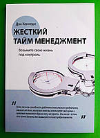 Жорсткий тайм менеджмент, візьміть своє життя під контроль, Ден Кеннеді