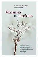 Мамина нелюбовь. Как исцелить скрытые раны от несчастливого детства - Ли Кори Ж. б/у