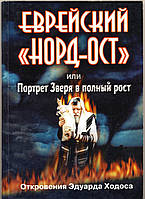 Ходос Эдуард. Еврейский «Норд-ост» или Портрет Зверя в полный рост. Откровения Эдуарда Ходоса