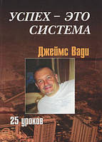 Успіх - це система, 25 уроків. Ваді Дж.