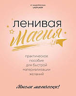 Лінива магія. Практичний посібник для швидкого матеріалізації бажань. Lazy Lady