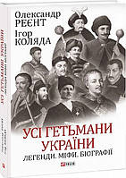 Книга «Усі гетьмани України. Легенди. Міфи. Біографії». Автор - Олександр Реєнт