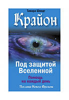 Крайон. Под защитой Вселенной. Помощь на каждый день. Шмидт Т.