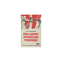 Книга Поза сценою українських революцій - Ігор Скрипник Астролябія (9786176641438)(1723047899756)