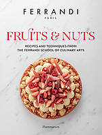 Ferrandi Paris Fruits and Nuts. Recipes and Techniques from the Ferrandi School of Culinary Arts