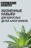 Жизненные навыки для взрослых детей алкоголиков. Войтиц Дж., Гарнер А.