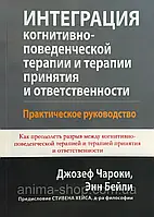 Интеграция когнитивно-поведенческой терапии и терапии принятия и ответственности. Практическое руководство