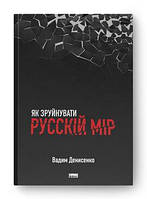 Книга Как разрушить русский мир Вадим Денисенко