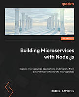 Building Microservices with Node.js: Explore microservices applications and migrate from a monolith