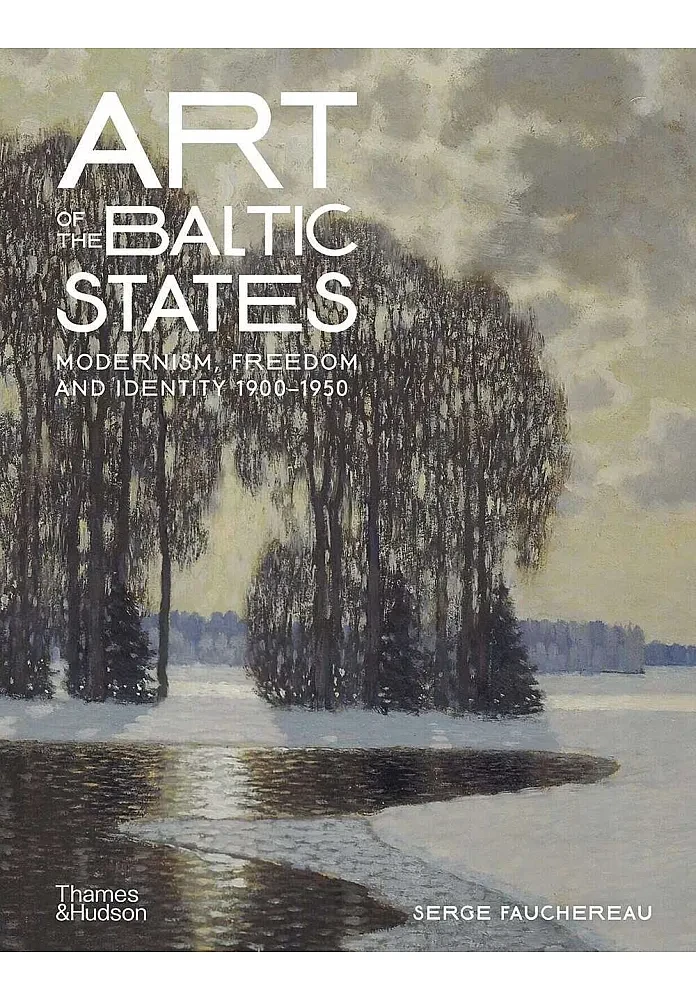 Art of the Baltic States : Modernism, Freedom and Identity1900-1950. Serge Fauchereau