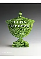 Digital Handmade. Craftsmanship in the New Industrial Revolution. Lucy Johnston