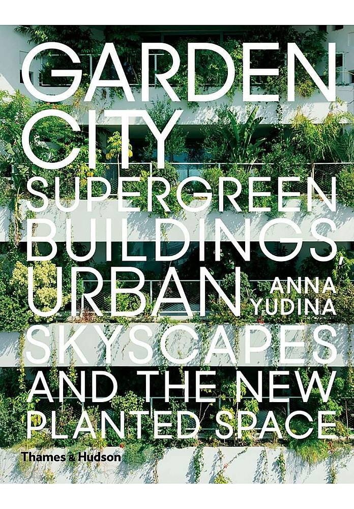 Garden City. Supergreen Buildings, Urban Skyscapes and the New Planted Space. Anna Yudina
