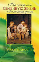 Егоров В. (сост.) Как построить семейную жизнь и воспитать детей. Уроки мудрости