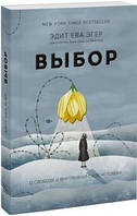 Выбор. О свободе и внутренней силе человека. Эгер Э.