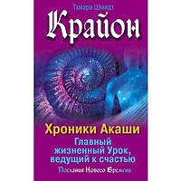 Книга Крайон. Хроники Акаши. Главный жизненный Урок, ведущий к счастью. Тамара Шмидт