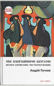 Пучков Андрій - Між навігаційними щоглами: Профілі українських мистецтвознавців, фото 1