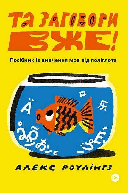 Книга «Та заговори вже! Посібник із вивчення мов від поліглота». Автор - Алекс Роулінгс