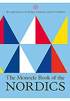 The Monocle Book of the Nordics . An exploration of design, business, food and fashion. Tyler Brûlé , Andrew T