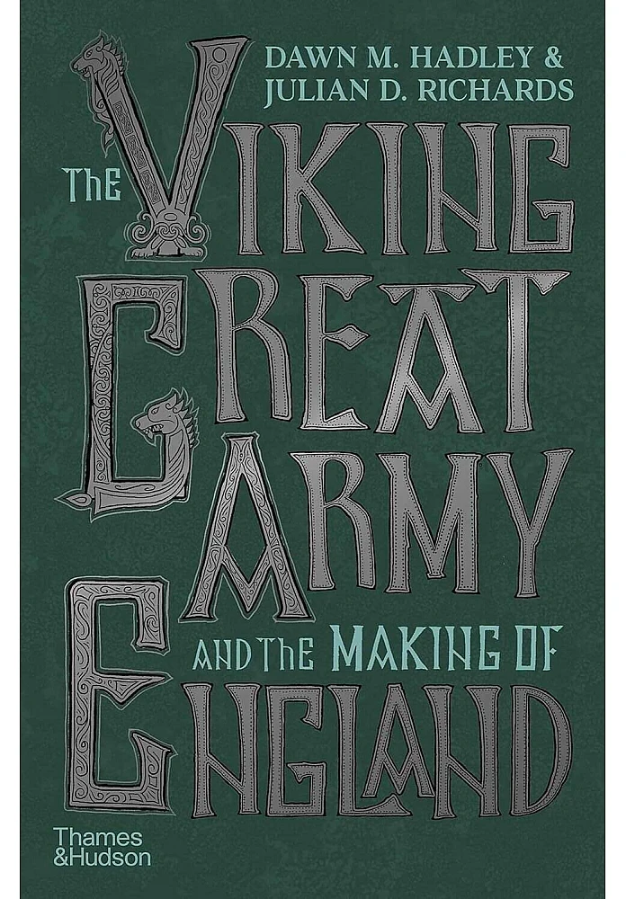 The Viking Great Army and the Making of England. Dawn Hadley , Julian Richards