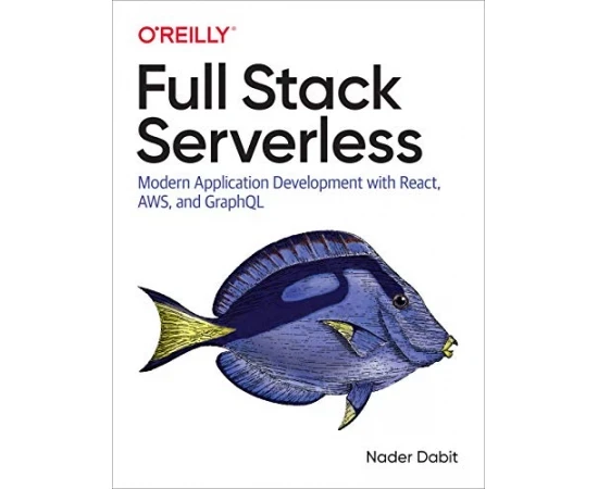 Full Stack Serverless: Modern Application Development with React, AWS, and GraphQL. Nader Dabit, фото 1