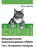 Артем Груздів. Попередня підготовка даних у Python. Том 1. Інструменти та валідація. Кольорове видання
