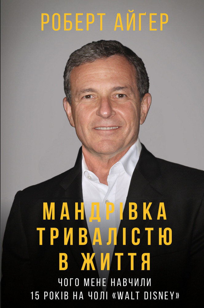Роберт Айґер - Мандрівка тривалістю в життя. Чого мене навчили 15 років на чолі «Walt Disney, фото 1