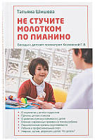 Не стучите молотком по пианино. Беседы с детским психиатром Козловской Г. В. Татьяна Шишова