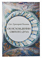 Об исхождении Святого Духа: Антилатинские сочинения. Святитель Григорий Палама