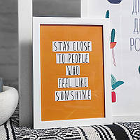 Постер в рамке A4 Stay close to people who feel like sunshine