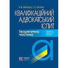 Кваліфікаційний адвокатський іспит.Теоретична частина 2024 Р. В. Вереша Г. О. Якуба