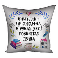 Наволочка на подушку 30х30 см Вчитель – це людина, в руках якої розквітає душа